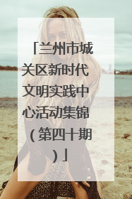 兰州市城关区新时代文明实践中心活动集锦（第四十期）