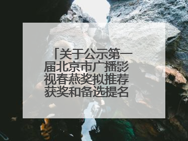 关于公示第一届北京市广播影视春燕奖拟推荐获奖和备选提名名单的公告