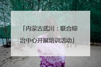 内蒙古武川：联合综治中心开展培训活动