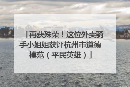 再获殊荣！这位外卖骑手小姐姐获评杭州市道德模范（平民英雄）