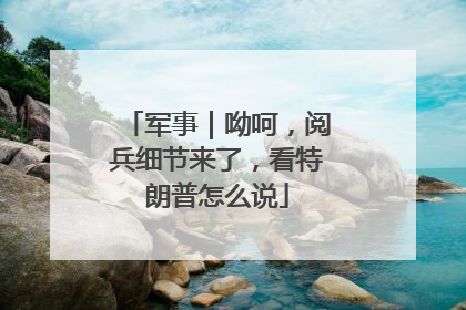 军事｜呦呵，阅兵细节来了，看特朗普怎么说