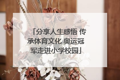 分享人生感悟 传承体育文化 奥运冠军走进小学校园