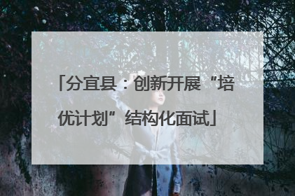 分宜县：创新开展“培优计划”结构化面试