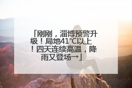 刚刚，淄博预警升级！局地41℃以上！四天连续高温，降雨又登场→