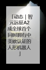 动态｜智元远征A2成全球首个同时拥有中美欧认证的人形机器人