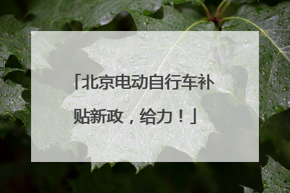 北京电动自行车补贴新政，给力！