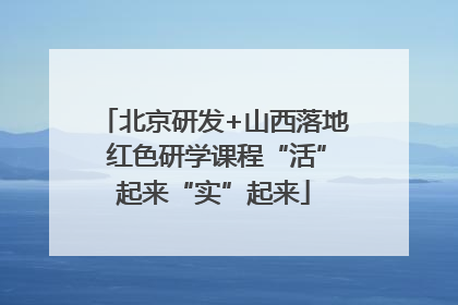 北京研发+山西落地 红色研学课程“活”起来“实”起来