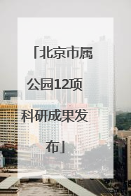 北京市属公园12项科研成果发布