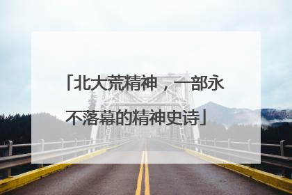 北大荒精神，一部永不落幕的精神史诗