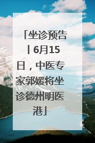 坐诊预告丨6月15日，中医专家郭媛将坐诊德州明医港
