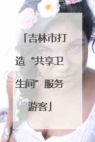 吉林市打造“共享卫生间”服务游客