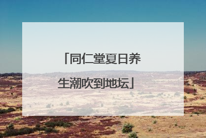 同仁堂夏日养生潮吹到地坛