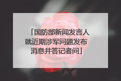 国防部新闻发言人就近期涉军问题发布消息并答记者问