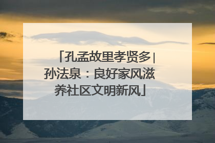 孔孟故里孝贤多∣孙法泉：良好家风滋养社区文明新风