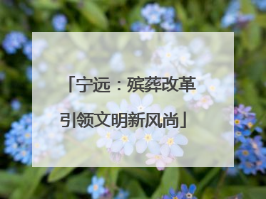 宁远：殡葬改革引领文明新风尚