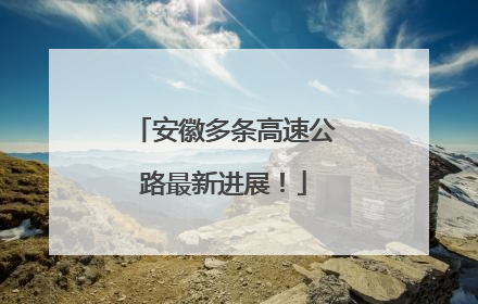 安徽多条高速公路最新进展！