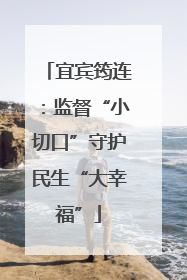 宜宾筠连：监督“小切口”守护民生“大幸福”