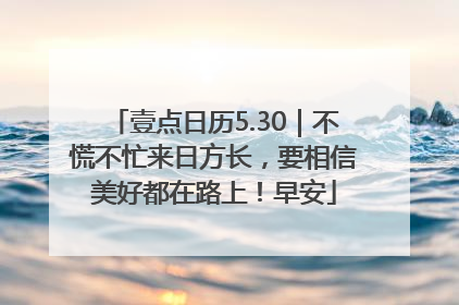 壹点日历5.30｜不慌不忙来日方长，要相信美好都在路上！早安