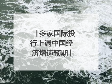 多家国际投行上调中国经济增速预期