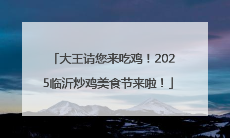 大王请您来吃鸡！2025临沂炒鸡美食节来啦！