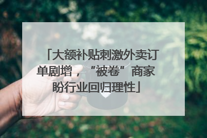 大额补贴刺激外卖订单剧增，“被卷”商家盼行业回归理性