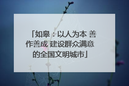 如皋：以人为本 善作善成 建设群众满意的全国文明城市