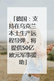 德国：支持在乌克兰本土生产远程导弹，将提供50亿欧元军事援助