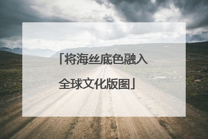将海丝底色融入全球文化版图