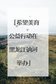希望美育公益行动在黑龙江讷河举办