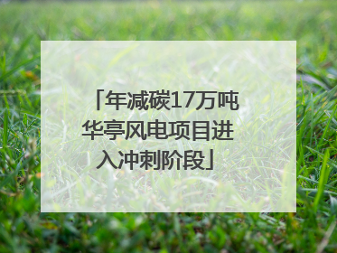 年减碳17万吨 华亭风电项目进入冲刺阶段