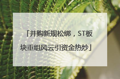 并购新规松绑，ST板块重组风云引资金热炒