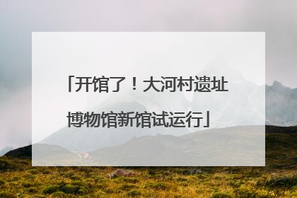 开馆了！大河村遗址博物馆新馆试运行