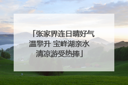 张家界连日晴好气温攀升 宝峰湖亲水清凉游受热捧