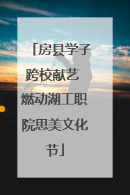 房县学子跨校献艺 燃动湖工职院思美文化节