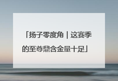 扬子零度角｜这赛季的至尊鼎含金量十足