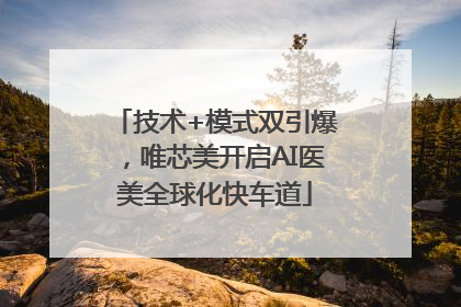 技术+模式双引爆，唯芯美开启AI医美全球化快车道