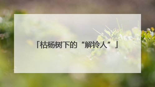 枯杨树下的“解铃人”