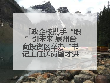 政企校携手“职”引未来 泉州台商投资区举办“书记主任送岗留才进校园”活动