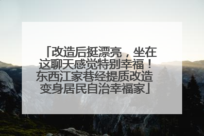 改造后挺漂亮，坐在这聊天感觉特别幸福！东西江家巷经提质改造变身居民自治幸福家