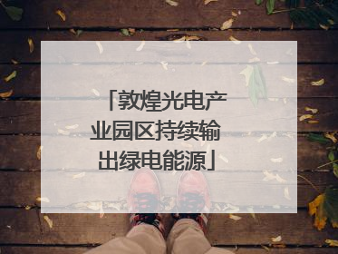 敦煌光电产业园区持续输出绿电能源