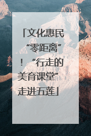 文化惠民“零距离”！“行走的美育课堂”走进五莲
