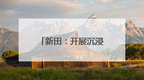 新田：开展沉浸式体验活动 营造浓厚节日氛围