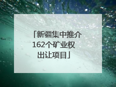 新疆集中推介162个矿业权出让项目