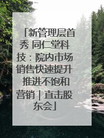 新管理层首秀 同仁堂科技：院内市场销售快速提升 推进不饱和营销｜直击股东会