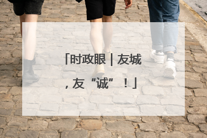 时政眼｜友城，友“诚”！