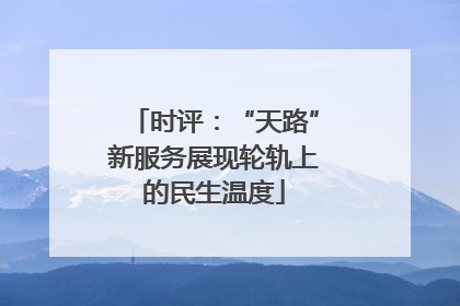 时评：“天路”新服务展现轮轨上的民生温度