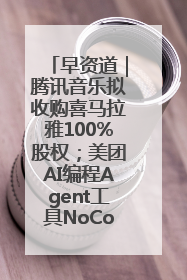 早资道｜腾讯音乐拟收购喜马拉雅100%股权；美团AI编程Agent工具NoCode上线