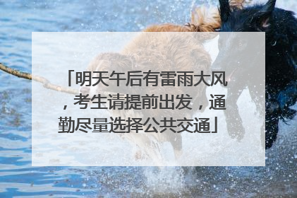 明天午后有雷雨大风，考生请提前出发，通勤尽量选择公共交通
