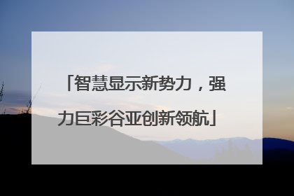 智慧显示新势力，强力巨彩谷亚创新领航