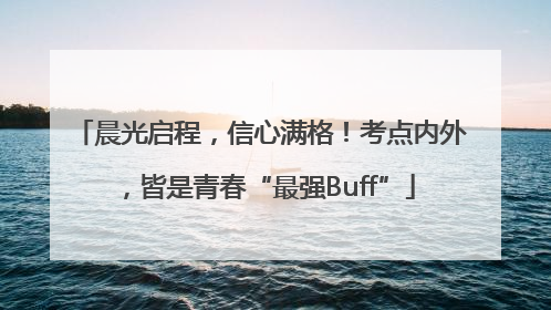 晨光启程，信心满格！考点内外，皆是青春“最强Buff”